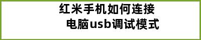 红米手机如何连接电脑usb调试模式