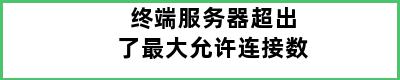 终端服务器超出了最大允许连接数