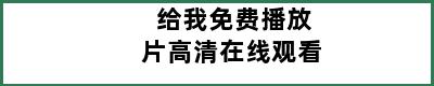 给我免费播放片高清在线观看