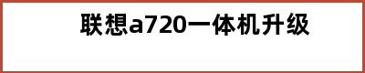 联想a720一体机升级