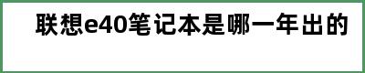 联想e40笔记本是哪一年出的