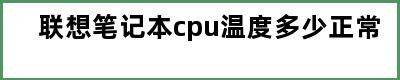 联想笔记本cpu温度多少正常