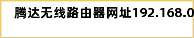 腾达无线路由器网址192.168.0.1