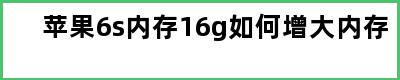 苹果6s内存16g如何增大内存