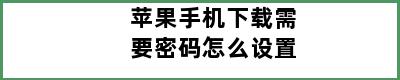 苹果手机下载需要密码怎么设置