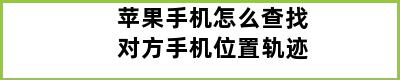 苹果手机怎么查找对方手机位置轨迹