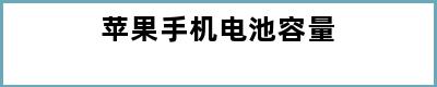 苹果手机电池容量