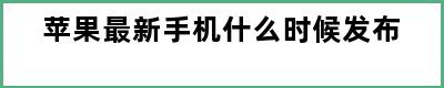 苹果最新手机什么时候发布