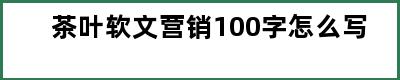 茶叶软文营销100字怎么写