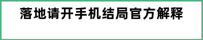 落地请开手机结局官方解释