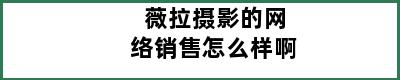 薇拉摄影的网络销售怎么样啊