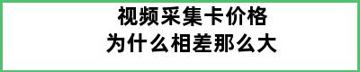 视频采集卡价格为什么相差那么大