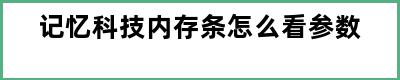 记忆科技内存条怎么看参数