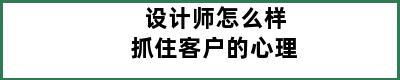 设计师怎么样抓住客户的心理