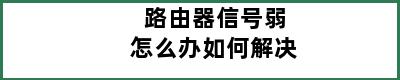 路由器信号弱怎么办如何解决