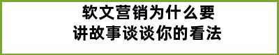 软文营销为什么要讲故事谈谈你的看法