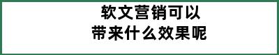 软文营销可以带来什么效果呢