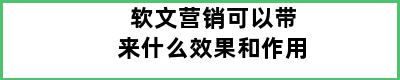 软文营销可以带来什么效果和作用