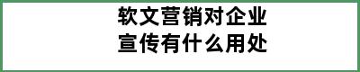 软文营销对企业宣传有什么用处