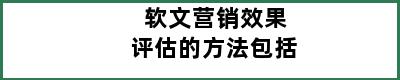 软文营销效果评估的方法包括