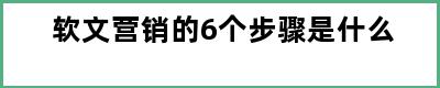 软文营销的6个步骤是什么