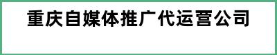 重庆自媒体推广代运营公司