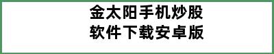 金太阳手机炒股软件下载安卓版