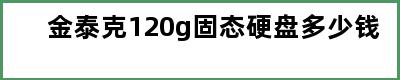 金泰克120g固态硬盘多少钱