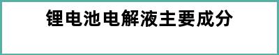 锂电池电解液主要成分