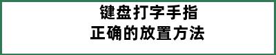 键盘打字手指正确的放置方法