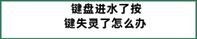 键盘进水了按键失灵了怎么办