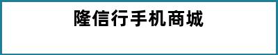 隆信行手机商城