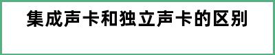 集成声卡和独立声卡的区别