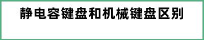 静电容键盘和机械键盘区别