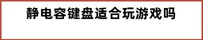 静电容键盘适合玩游戏吗