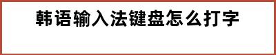 韩语输入法键盘怎么打字