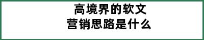 高境界的软文营销思路是什么