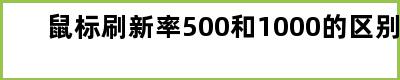 鼠标刷新率500和1000的区别