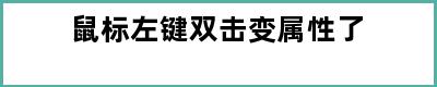 鼠标左键双击变属性了